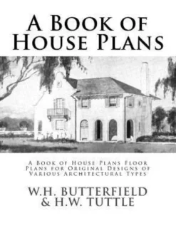 A Book of House Plans: A Book of House Plans Floor Plans for Original Designs of Various Architectural Types