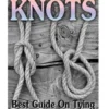 Advanced Knots: Best Guide On Tying And Using Knots: (Paracord Knots, Knots, Rope Knots)