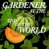 A Gardener at the End of the World