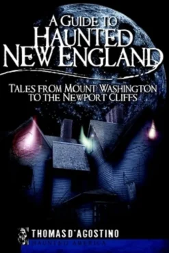 A Guide to Haunted New England: Tales from Mount Washington to the Newport Cliffs