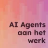 AI Agents aan het werk