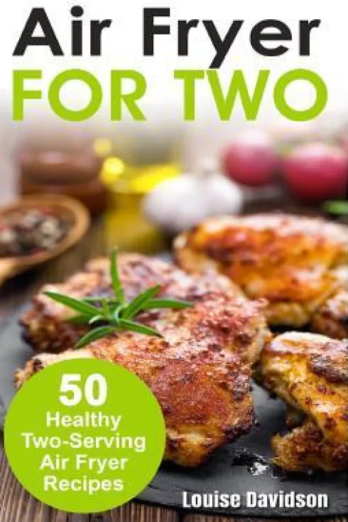 Air Fryer for Two: 50 Healthy Two-Serving Air Fryer Recipes