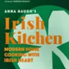 Anna Haugh's Irish Kitchen: Modern Home Cooking with Irish Heart