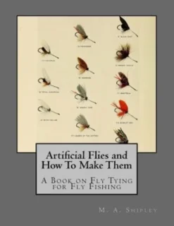 Artificial Flies and How To Make Them: A Book on Fly Tying for Fly Fishing