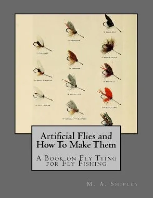 Artificial Flies and How To Make Them: A Book on Fly Tying for Fly Fishing