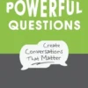 Ask Powerful Questions: Create Conversations That Matter