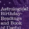 Astrological Birthday Readings And, Book of Useful Information