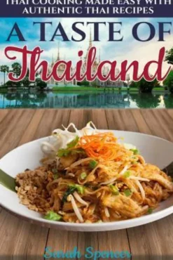 A Taste of Thailand: Thai Cooking Made Easy with Authentic Thai Recipes