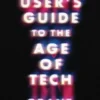 A User's Guide to the Age of Tech