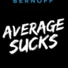 Average Sucks: Why You Don't Get What You Want (And What to Do About It)
