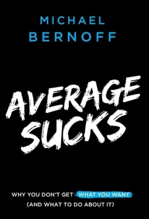 Average Sucks: Why You Don't Get What You Want (And What to Do About It)