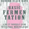 Basic Fermentation: A Do-It-Yourself Guide to Cultural Manipulation (DIY)
