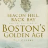 Beacon Hill, Back Bay and the Building of Boston's Golden Age
