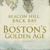 Beacon Hill, Back Bay and the Building of Boston's Golden Age
