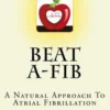 Beat A-Fib: A Natural Approach To Atrial Fibrillation