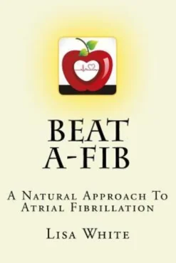 Beat A-Fib: A Natural Approach To Atrial Fibrillation