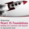 Beginning ReactJS Foundations Building User Interfaces with ReactJS