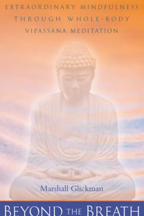 Beyond the Breath: Extraordinary Mindfulness Through Whole Body Vipassana Yoga Meditation