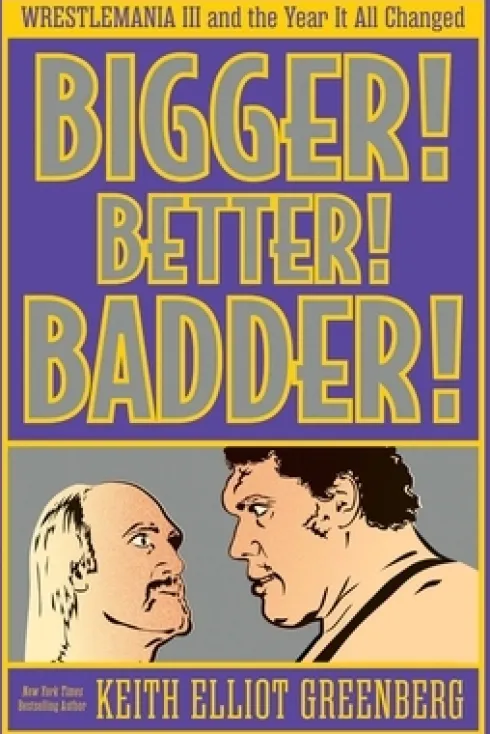 BIGGER! BETTER! BADDER!: WRESTLEMANIA III and the Year It All Changed