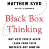 Black Box Thinking: Why Most People Never Learn from Their Mistakes--But Some Do