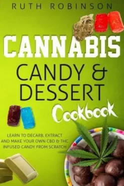 Cannabis Candy & Dessert Cookbook: Learn to Decarb, Extract and Make Your Own CBD & THC Infused Candy from Scratch