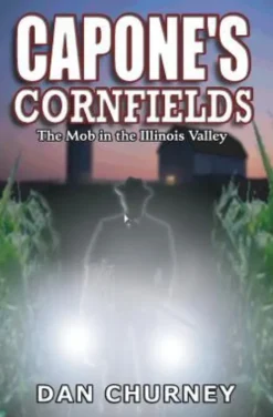 Capone's Cornfields: The Mob in the Illinois Valley