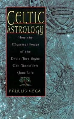 Celtic Astrology: How the Mystical Power of the Druid Tree Sign Can Transform Your Life