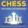 Chess: How to Play Chess for (Absolute) Beginners