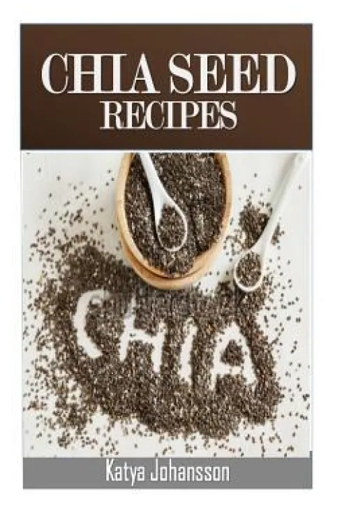Chia Seed Recipes: 35 Chia Recipes For Better Health, Weight Loss And Longevity