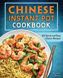 Chinese Instant Pot Cookbook: 60 Quick and Easy Classic Recipes