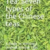 Chinese Tea: Seven Types of the Chinese Teas: A Guide to Learning Original Chinese Teas
