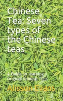 Chinese Tea: Seven Types of the Chinese Teas: A Guide to Learning Original Chinese Teas