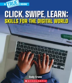 Click, Swipe, Learn: Skills for the Digital World (a True Book: Our Digital World)