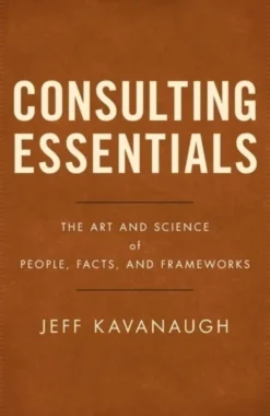 Consulting Essentials: The Art and Science of People, Facts, and Frameworks