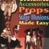 Costumes, Accessories, Props & Stage Illusions Made Easy