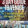 3 Day Guide to Venice: A 72-hour Definitive Guide on What to See, Eat and Enjoy in Venice, Italy