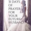 31 Days of Prayer for Your Future Husband