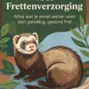 De Beginnersgids voor Frettenverzorging
