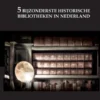 De 5 bijzonderste historische bibliotheken van Nederland