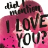 Did I Mention I Love You?