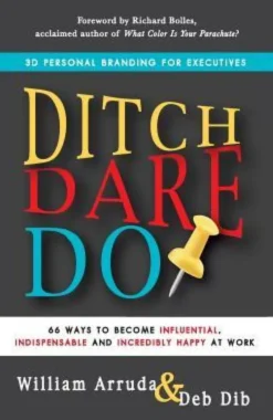 Ditch. Dare. Do!: 66 Ways to Become Influential, Indispensable, and Incredibly Happy at Work