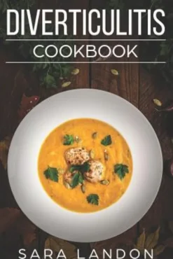 Diverticulitis Cookbook: Easy and Delicious Recipes for Clear Liquid, Full Liquid, Low Fiber and Maintenance Stage for the Diverticulitis Diet