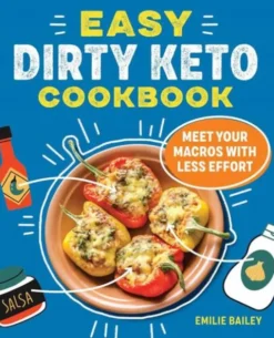 Easy Dirty Keto Cookbook: Meet Your Macros with Less Effort