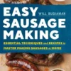Easy Sausage Making: Essential Techniques and Recipes to Master Making Sausages at Home