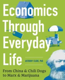 Economics Through Everyday Life: From China and Chili Dogs to Marx and Marijuana