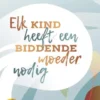 Elk kind heeft een biddende moeder nodig