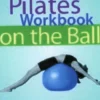 Ellie Herman's Pilates Workbook On The Ball
