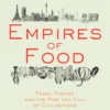 Empires of Food: Feast, Famine, and the Rise and Fall of Civilizations