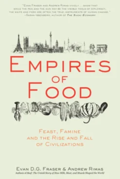 Empires of Food: Feast, Famine, and the Rise and Fall of Civilizations