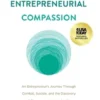 Entrepreneurial Compassion: An Entrepreneur's Journey Through Combat, Suicide, and the Discovery of Compassionate Leadership